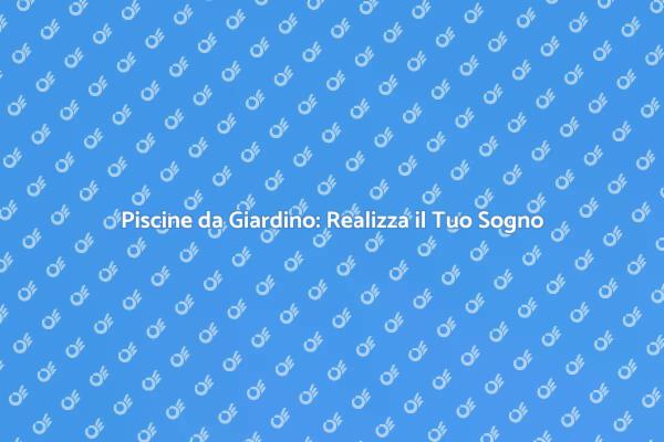 La Tua Piscina da Sogno in Giardino