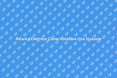 Installare Stazione Ricarica Elettrica