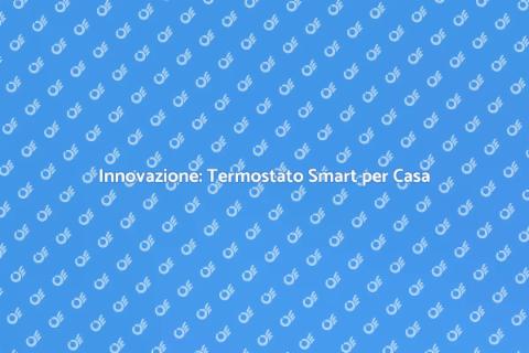 Termostato Smart: Il Futuro della Casa