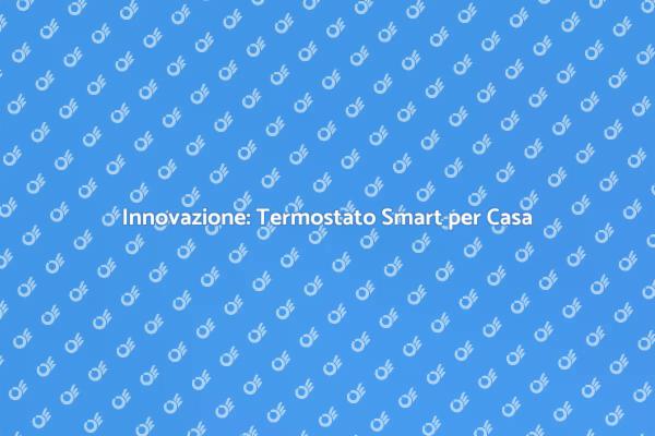 Termostato Smart: Comfort e Innovazione