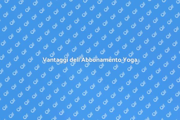 I Vantaggi dell'Abbonamento Yoga