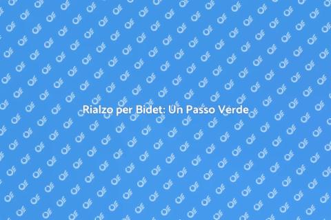 Rialzo Bidet: Lifestyle Sostenibile