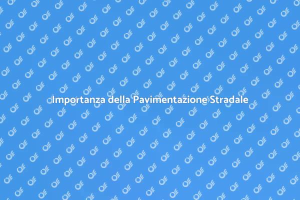 Pavimentazione Stradale: Un Elemento Chiave
