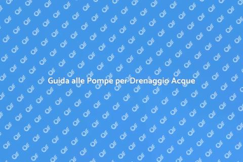 Pompe per Drenaggio Acque Efficaci