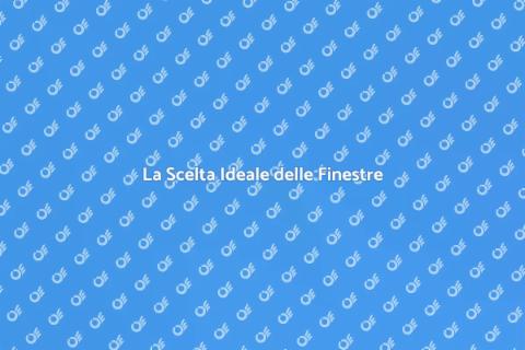 Scegliere la Finestra Perfetta