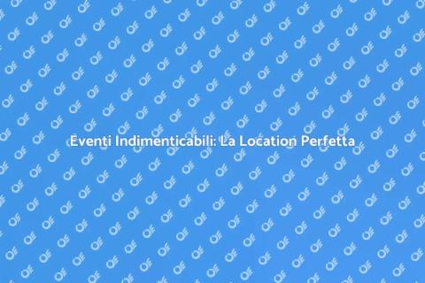 Location Uniche per Eventi Speciali