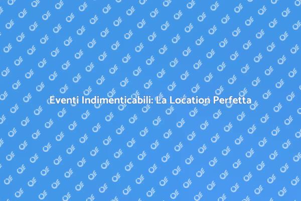 La Location Ideale per Ogni Evento