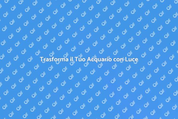 Rendi Unico il Tuo Acquario con Luce