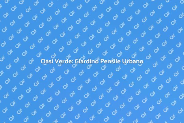 Trasforma la tua città con un Giardino Pensile