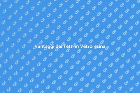 Tetti in Vetroresina: Scelta Ideale