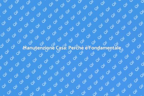 Manutenzione della Casa: Consigli Utili