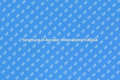 Strutture in Acciaio: Futuro Sostenibile