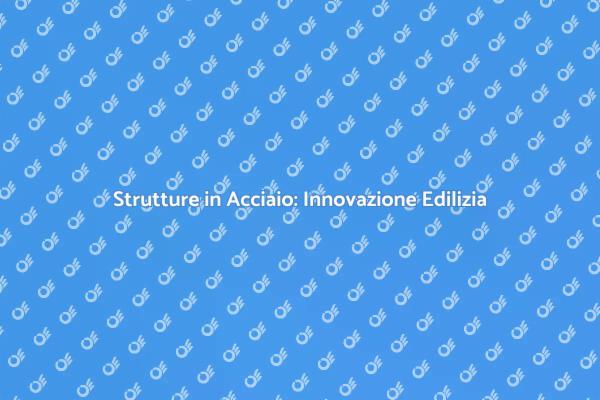 Il Futuro delle Costruzioni: Acciaio