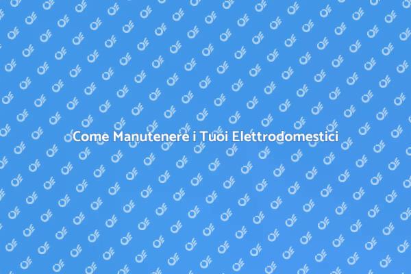 Manutenzione Elettrodomestici: Consigli Utili