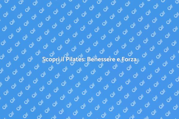 Pilates: Un Viaggio Verso il Benessere