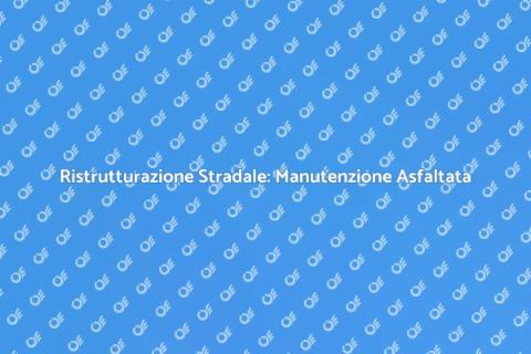 Manutenzione dell'Asfalto: Sicurezza Stradale