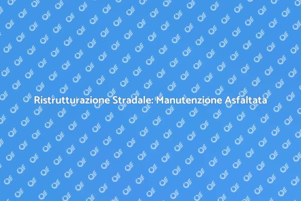 Sicurezza Stradale e Manutenzione Asfaltata