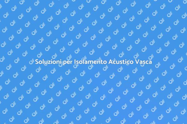 Come Isolare Acusticamente la Vasca