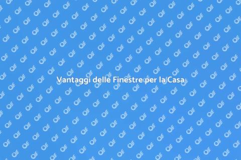 Finestre: Importanza e Vantaggi