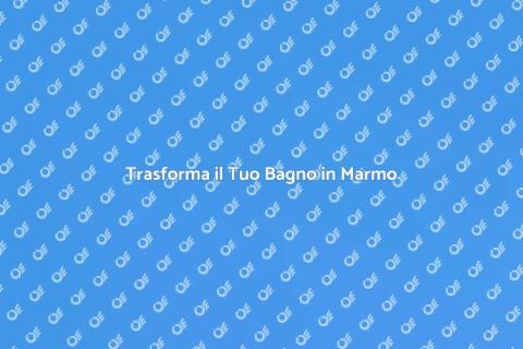 Ristrutturare un Bagno in Marmo