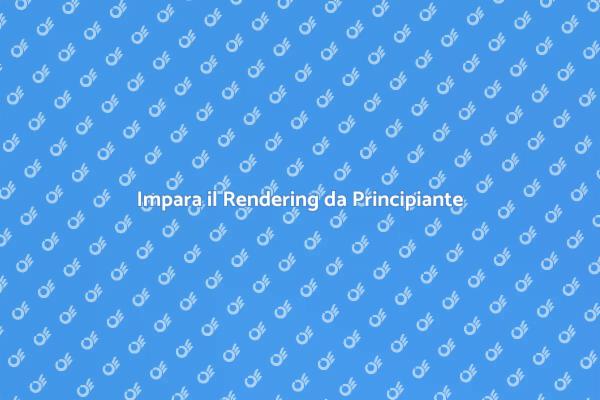 Scopri il Rendering per Principianti