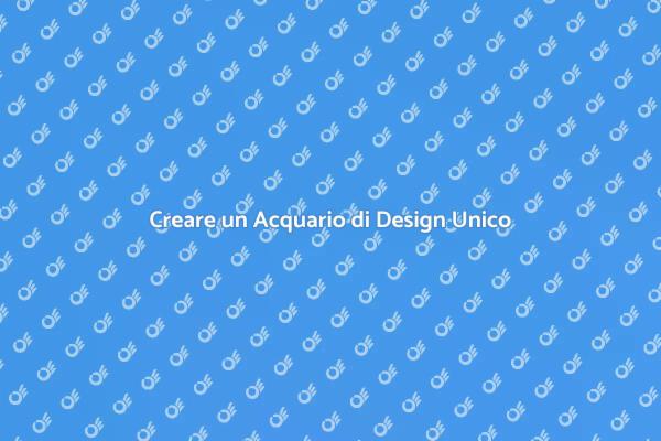 L'Arte dell'Acquario Personalizzato