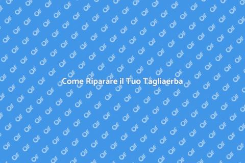 Riparare un Tagliaerba: Guida Pratica