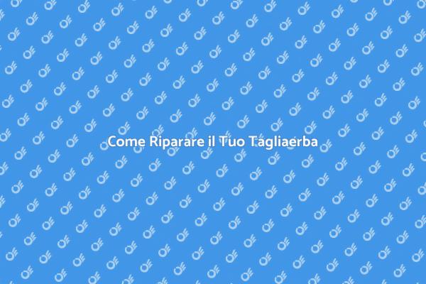 Riparazioni Facili per Tagliaerba