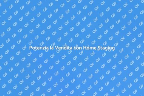 Home Staging: Trasforma la Tua Casa