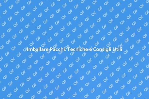 Imballare Pacchi: Guida Completa e Facile