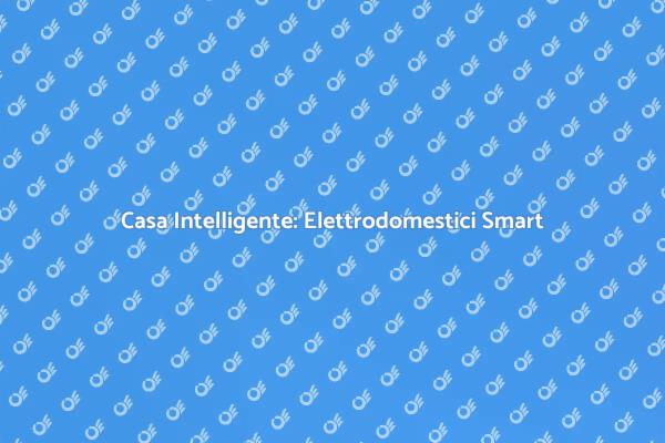 Elettrodomestici Smart per Comfort Totale