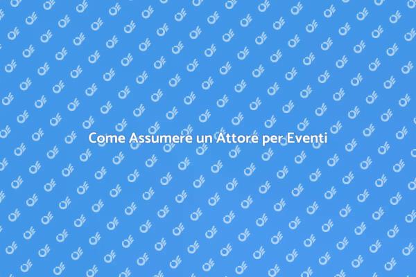 Come Scegliere un Attore per il Tuo Evento