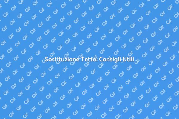 Sostituire il Tetto: Ecco Come Fare