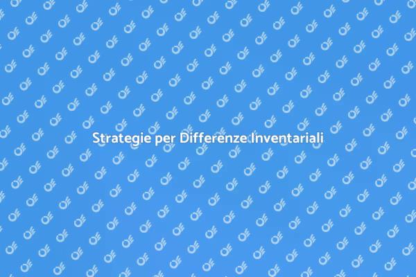 Come Gestire le Differenze Inventariali