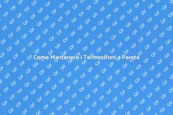 Termosifoni a Parete: Manutenzione Essenziale
