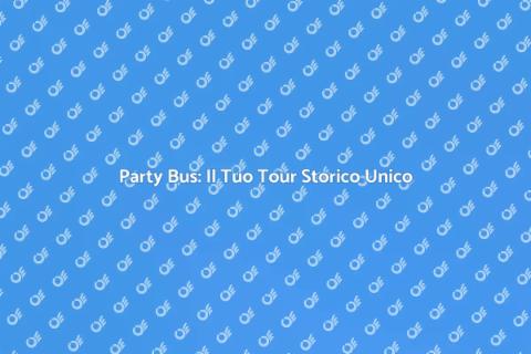 Noleggia un Party Bus per Tour Storici