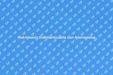 Animazione Matrimonio: Un Giorno Indimenticabile