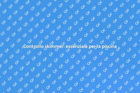 Verifica skimmer: manutenzione piscina
