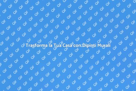 Dipinti Murali: Trasforma i Tuoi Spazi