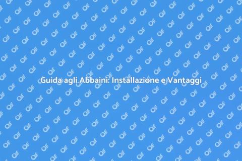 Abbaini: Installazione e Sostituzione