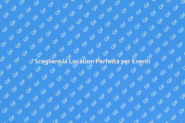 Location Ideali per le Tue Occasioni Speciali
