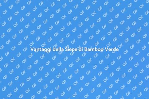 Siepe di Bamboo: Vantaggi nel Giardino