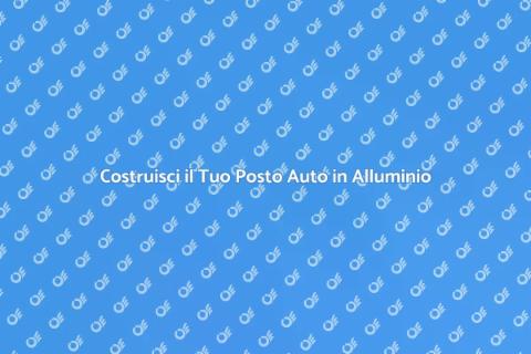 Posto Auto in Alluminio: Guida Pratica