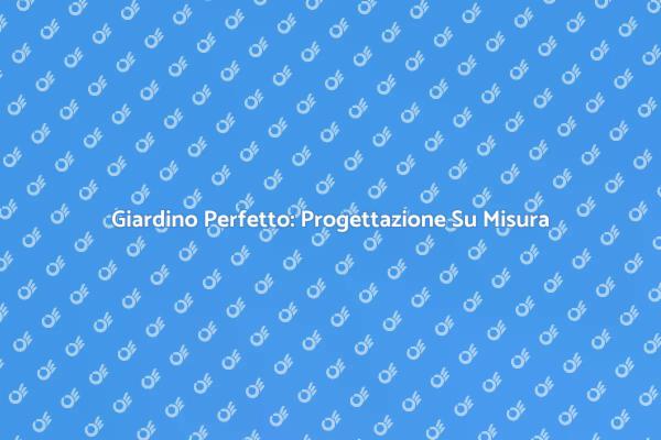 Il Giardino dei Tuoi Sogni Su Misura