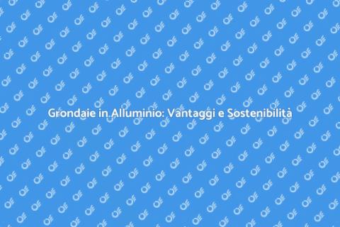Grondaie in Alluminio: Risparmio Idrico