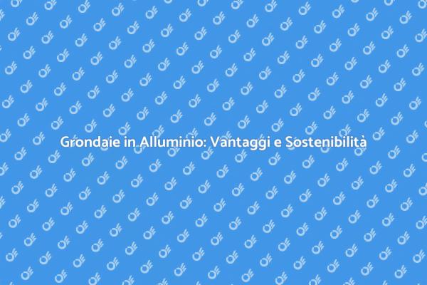 Le Grondaie in Alluminio per il Risparmio