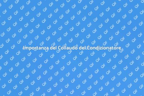 Collaudo Condizionatore: Comfort Assicurato