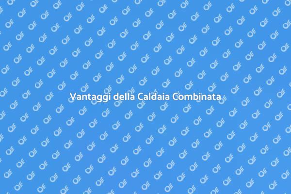 Caldaia Combinata: Un Investimento Necessario