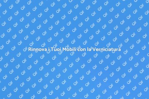 Verniciatura Mobili: Rinnova la Tua Casa
