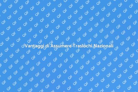 Traslochi Nazionali: Scegli l'Affidabilità